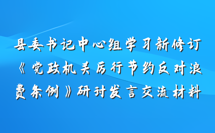 县委书记中心组学习新修订《党政机关厉行节约反对浪费条例》研讨发言交流材料