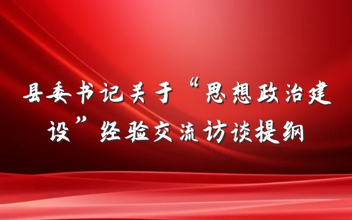 县委书记关于“思想政治建设”经验交流访谈提纲
