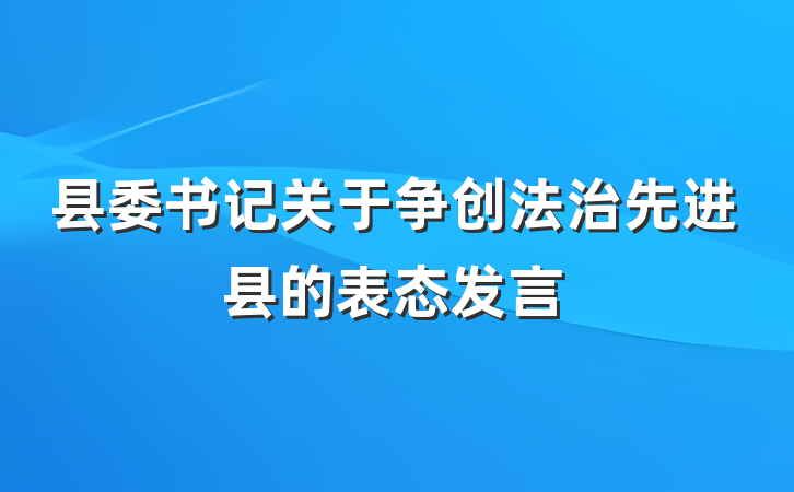 县委书记关于争创法治先进县的表态发言