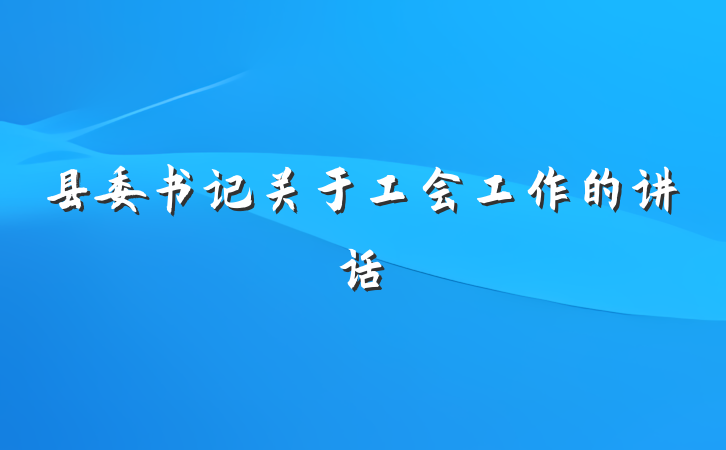 县委书记关于工会工作的讲话