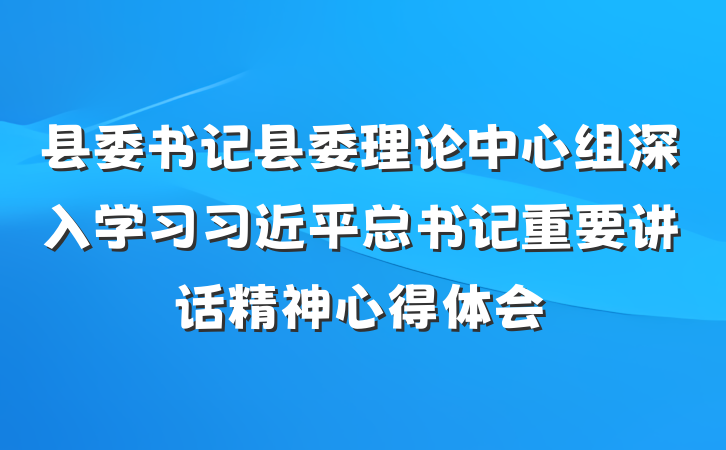 县委书记县委理论中心组深入学习习近平总书记重要讲话精神心得体会
