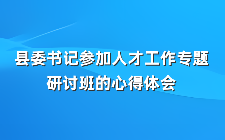 县委书记参加人才工作专题研讨班的心得体会