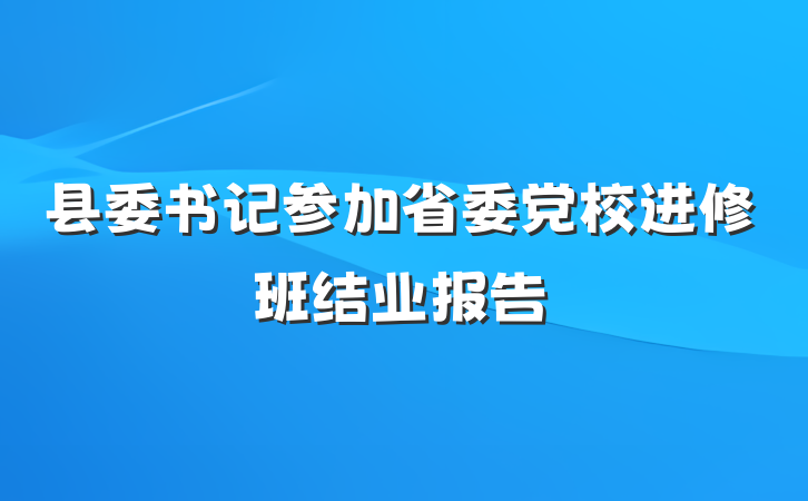 县委书记参加省委党校进修班结业报告