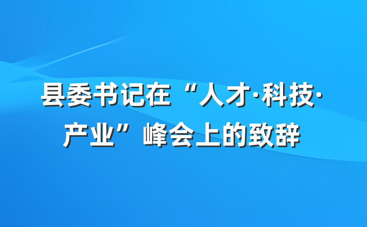县委书记在“人才·科技·产业”峰会上的致辞