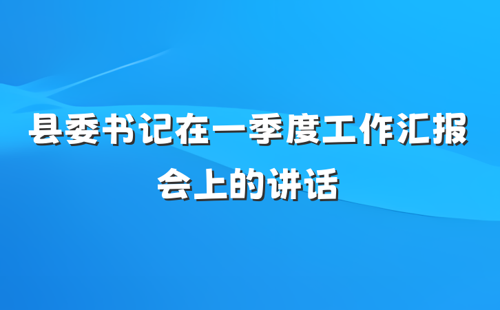 县委书记在一季度工作汇报会上的讲话