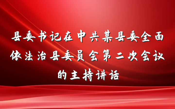 县委书记在中共某县委全面依法治县委员会第二次会议的主持讲话