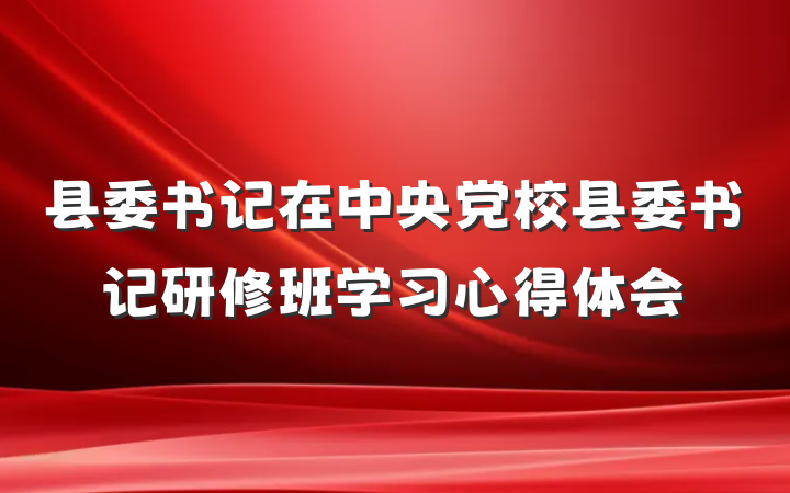 县委书记在中央党校县委书记研修班学习心得体会