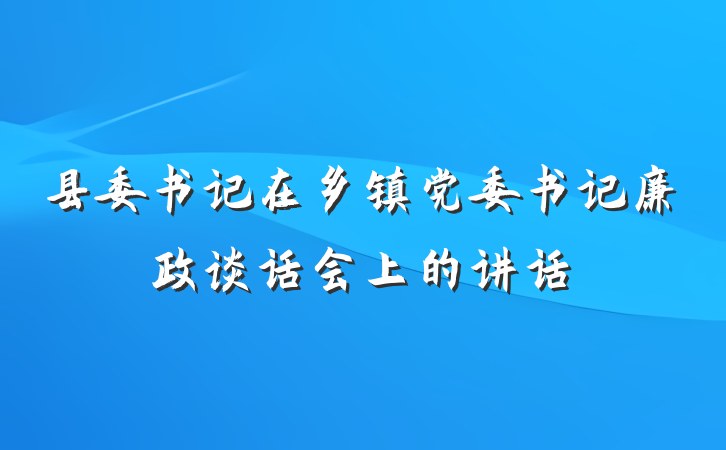 县委书记在乡镇党委书记廉政谈话会上的讲话