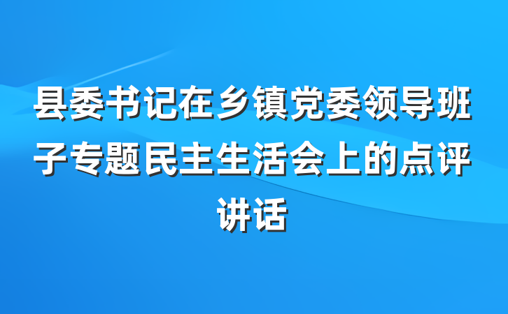 县委书记在乡镇党委领导班子专题民主生活会上的点评讲话