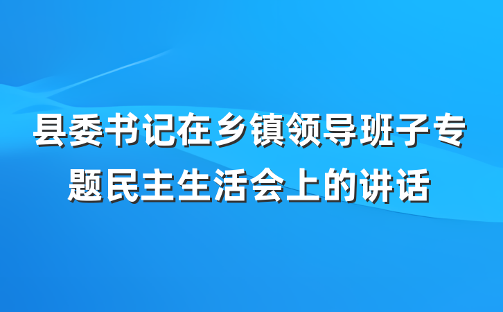县委书记在乡镇领导班子专题民主生活会上的讲话