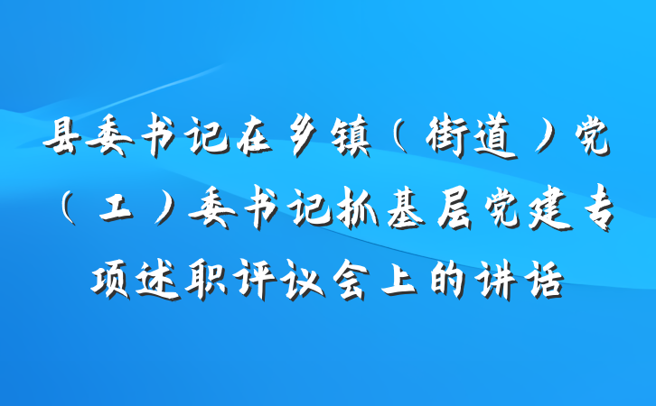 县委书记在乡镇（街道）党（工）委书记抓基层党建专项述职评议会上的讲话