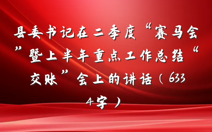县委书记在二季度“赛马会”暨上半年重点工作总结“交账”会上的讲话（6334字）