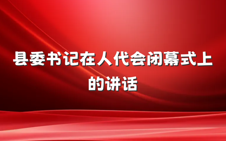 县委书记在人代会闭幕式上的讲话