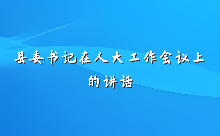 县委书记在人大工作会议上的讲话