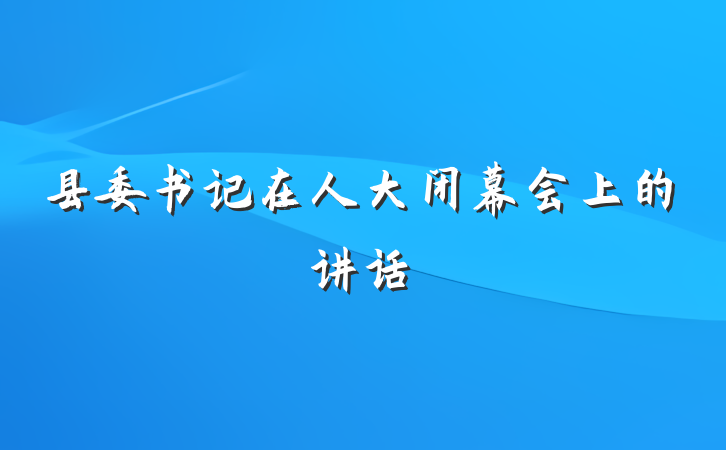 县委书记在人大闭幕会上的讲话
