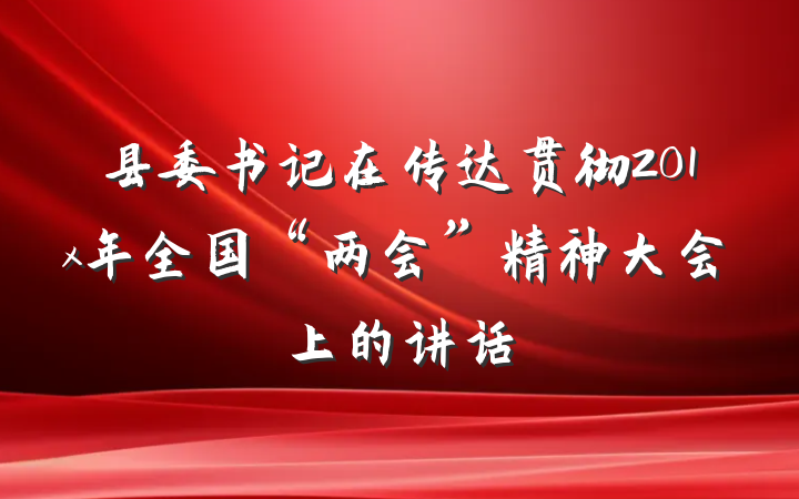 县委书记在传达贯彻201x年全国“两会”精神大会上的讲话