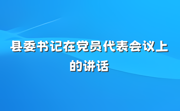 县委书记在党员代表会议上的讲话