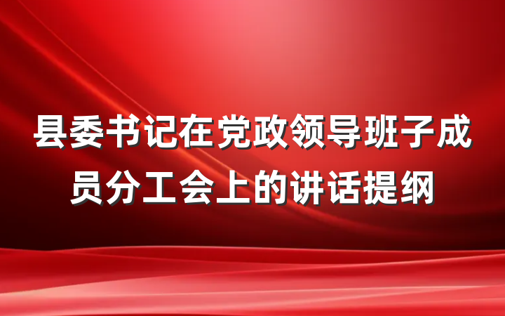 县委书记在党政领导班子成员分工会上的讲话提纲