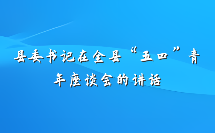 县委书记在全县“五四”青年座谈会的讲话