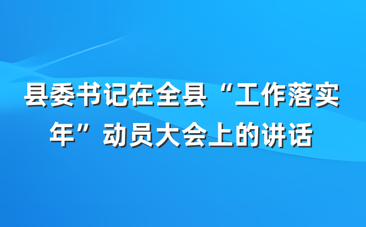 县委书记在全县“工作落实年”动员大会上的讲话
