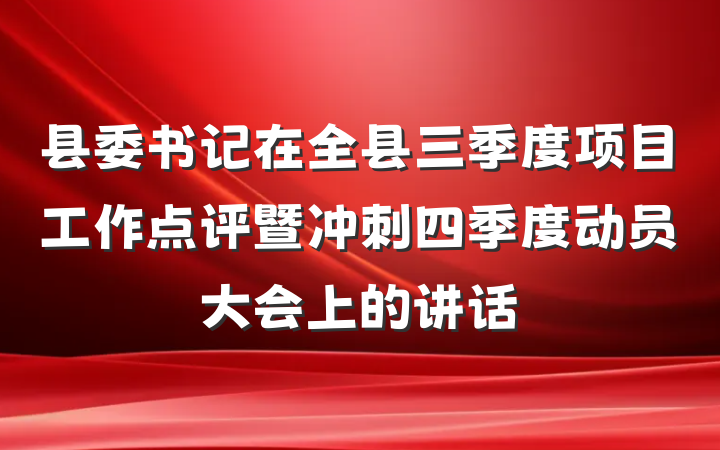 县委书记在全县三季度项目工作点评暨冲刺四季度动员大会上的讲话