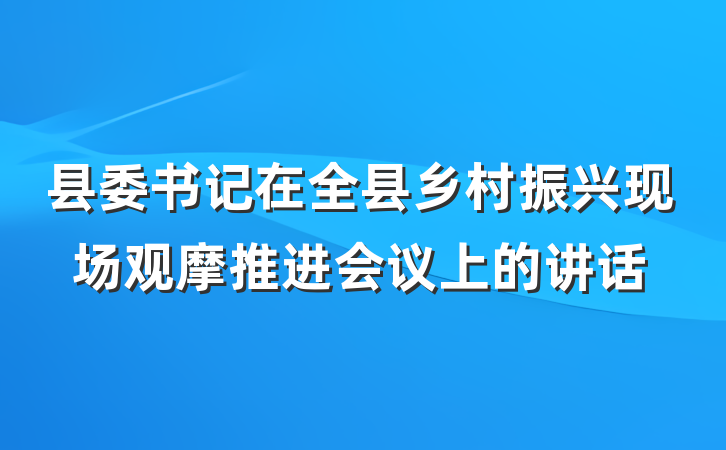 县委书记在全县乡村振兴现场观摩推进会议上的讲话