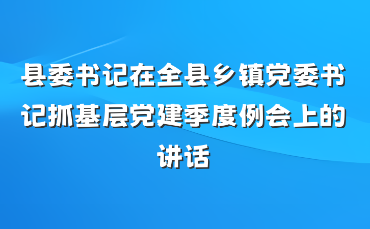县委书记在全县乡镇党委书记抓基层党建季度例会上的讲话