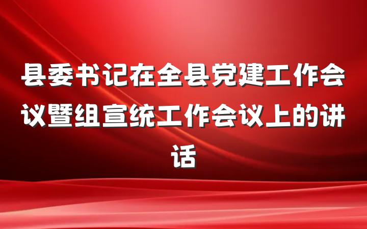 县委书记在全县党建工作会议暨组宣统工作会议上的讲话