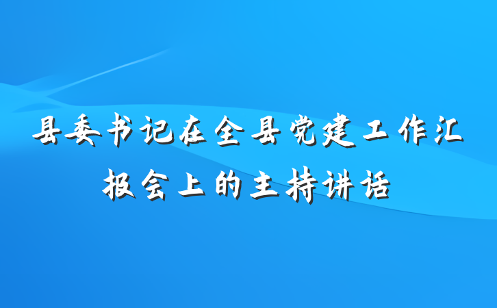 县委书记在全县党建工作汇报会上的主持讲话