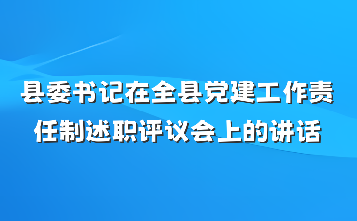 县委书记在全县党建工作责任制述职评议会上的讲话