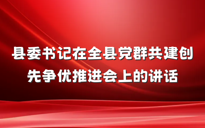县委书记在全县党群共建创先争优推进会上的讲话
