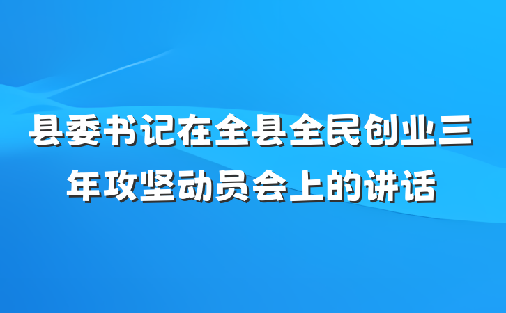 县委书记在全县全民创业三年攻坚动员会上的讲话