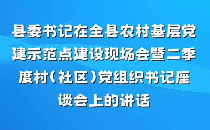 县委书记在全县农村基层党建示范点建设现场会暨二季度村（社区）党组织书记座谈会上的讲话