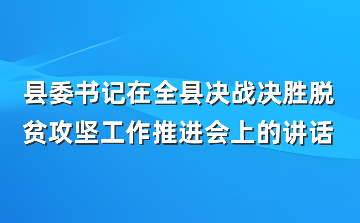 县委书记在全县决战决胜脱贫攻坚工作推进会上的讲话