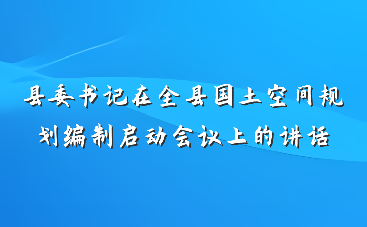 县委书记在全县国土空间规划编制启动会议上的讲话