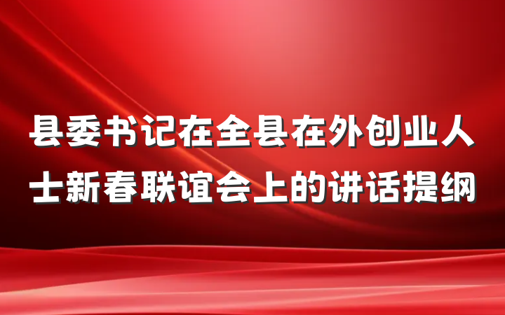 县委书记在全县在外创业人士新春联谊会上的讲话提纲