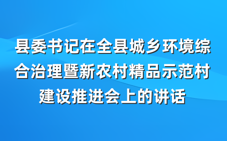 县委书记在全县城乡环境综合治理暨新农村精品示范村建设推进会上的讲话