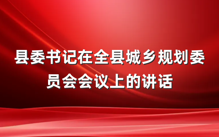 县委书记在全县城乡规划委员会会议上的讲话