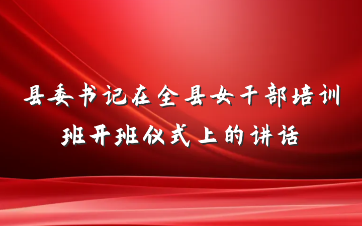 县委书记在全县女干部培训班开班仪式上的讲话