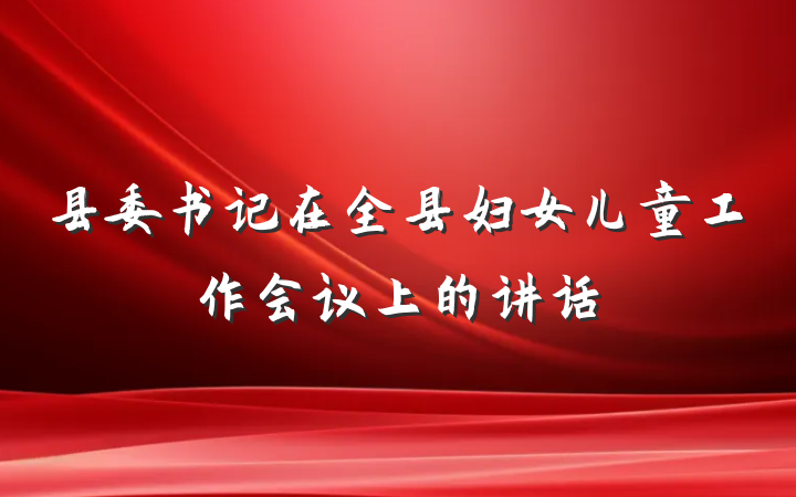县委书记在全县妇女儿童工作会议上的讲话