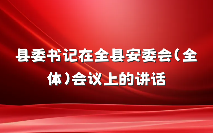 县委书记在全县安委会（全体）会议上的讲话