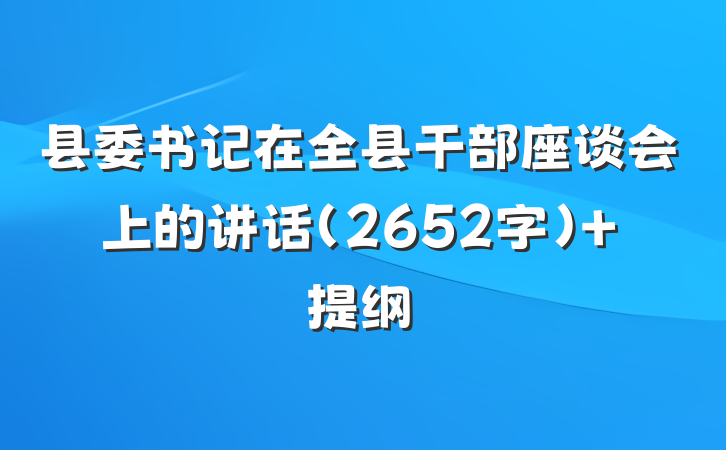 县委书记在全县干部座谈会上的讲话（2652字） 提纲