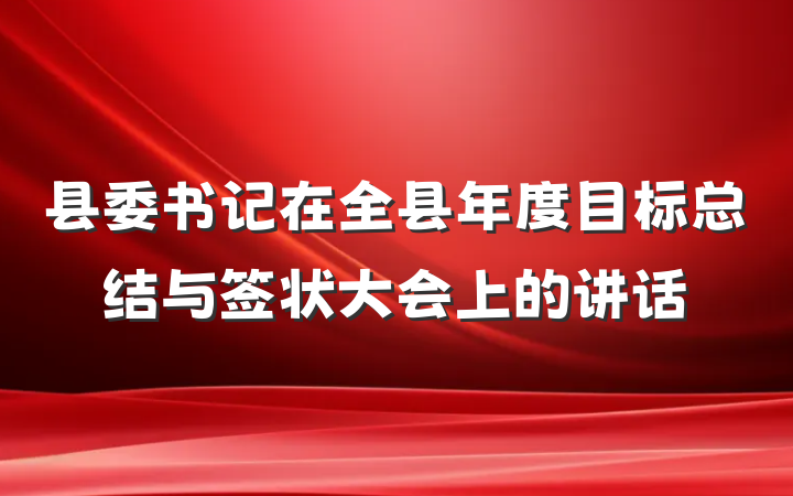 县委书记在全县年度目标总结与签状大会上的讲话