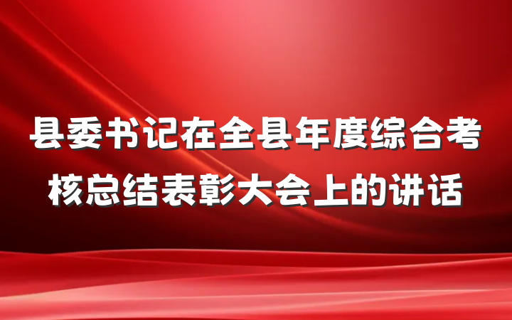 县委书记在全县年度综合考核总结表彰大会上的讲话