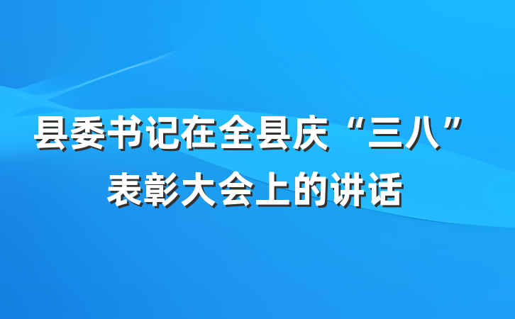 县委书记在全县庆“三八”表彰大会上的讲话