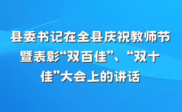 县委书记在全县庆祝教师节暨表彰“双百佳”、“双十佳”大会上的讲话