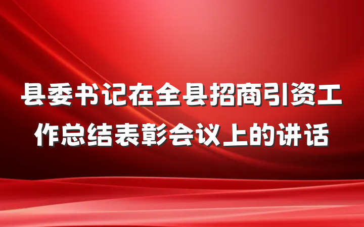县委书记在全县招商引资工作总结表彰会议上的讲话