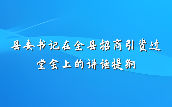 县委书记在全县招商引资过堂会上的讲话提纲
