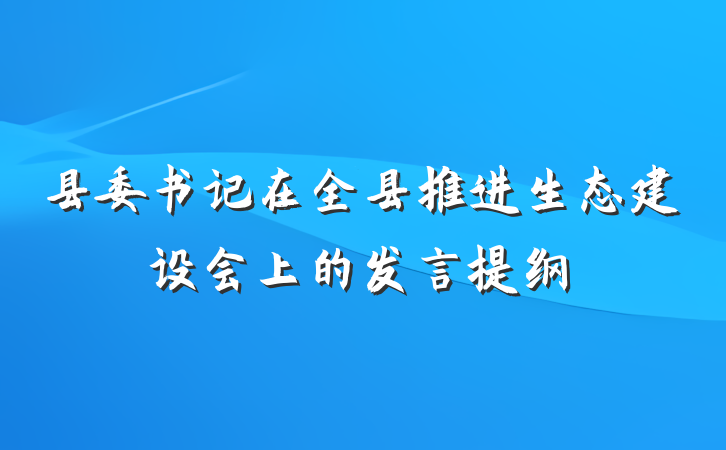 县委书记在全县推进生态建设会上的发言提纲