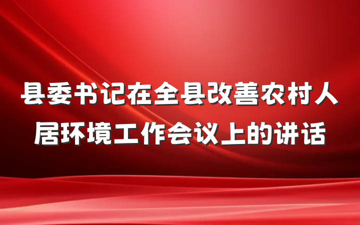 县委书记在全县改善农村人居环境工作会议上的讲话
